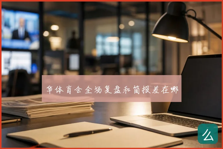 华体育会全场复盘和简报差在哪